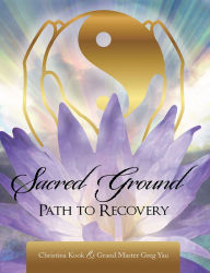 Title: Sacred Ground,: Path to Recovery, Author: Christina Kook & Grand Master Greg Yau