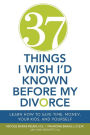 37 Things I Wish I'd Known Before My Divorce: Learn How to Save Time, Money, Your Kids, and Yourself