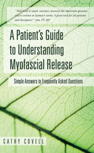 Title: A Patient's Guide to Understanding Myofascial Release: Simple Answers to Frequently Asked Questions, Author: Cathy Covell