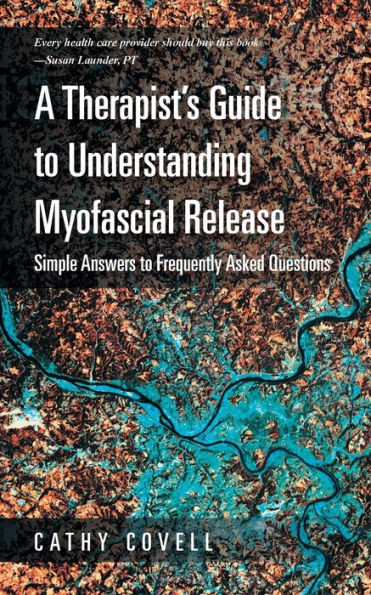 A Therapist's Guide to Understanding Myofascial Release: Simple Answers Frequently Asked Questions