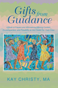 Title: Gifts from Guidance: A Book of Prayers and Affirmations Offering Comfort, Encouragement, and Possibility as We Create Our Daily Lives, Author: Georgia Kay Christy