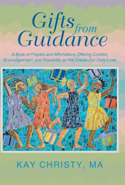 Gifts from Guidance: A Book of Prayers and Affirmations Offering Comfort, Encouragement, and Possibility as We Create Our Daily Lives