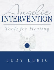 Title: Angelic Intervention: Tools for Healing, Author: Judy Lekic