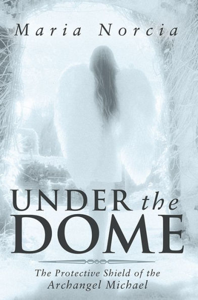 Under the Dome: The Protective Shield of the Archangel Michael