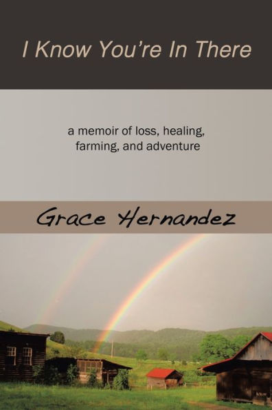 I Know You're There: A Memoir of Loss, Healing, Farming, and Adventure