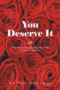 Title: You Deserve It: A True Story of Learning to Say No in Order to Say Yes to Big Love, Author: Marisa Bellami