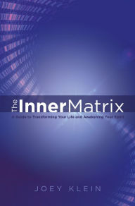 Title: The Inner Matrix: A Guide to Transforming Your Life and Awakening Your Spirit, Author: Joey Klein