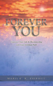 Title: Forever You: Empower Your Life by Reconnecting with Your Spiritual Path, Author: Marii K K Zierhut