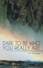 DARE TO BE WHO YOU REALLY ARE