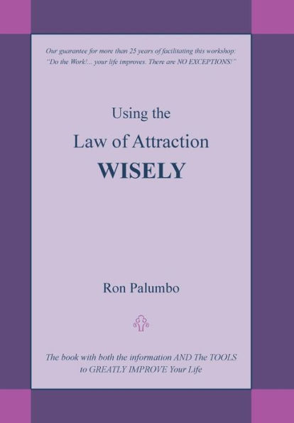 Using the Law of Attraction Wisely: Book with Both Information and Tools to Greatly Improve Your Life