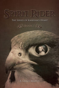 Title: Spirit Rider: The Series of Kanesha's Heart, Book 1, Author: A. Grace Martin