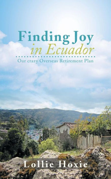 Finding Joy Ecuador: Our Crazy Overseas Retirement Plan