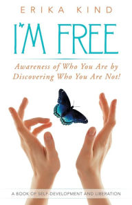 Title: I'm Free: Awareness of Who You Are by Discovering Who You Are Not!, Author: Erika Kind