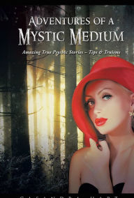 Title: Adventures of a Mystic Medium: Amazing True Psychic Stories - Tips & Truisms, Author: Casandra Hart