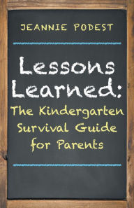 Title: Lessons Learned:: The Kindergarten Survival Guide for Parents, Author: Jeannie Podest