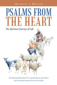 Title: Psalms from the Heart: The Spiritual Journey of Life, Author: Michael J. Miller