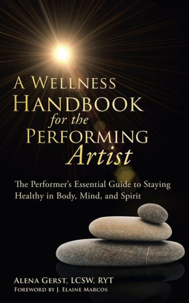 A Wellness Handbook for The Performing Artist: Performer's Essential Guide to Staying Healthy Body, Mind, and Spirit