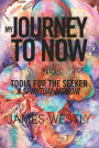 My Journey to Now, Plus Tools for the Seeker: A Spiritual Memoir