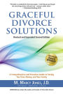 Graceful Divorce Solutions: A Comprehensive and Proactive Guide to Saving You Time, Money, and Your Sanity