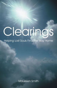 Title: Clearings: Helping Lost Souls Find The Way Home, Author: Maureen Smith