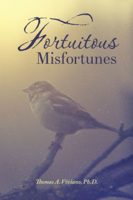 Title: Fortuitous Misfortunes, Author: Thomas A. Viviano