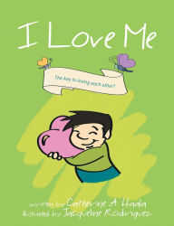 Title: I Love Me: The key to loving each other!, Author: Catherine A. Haala