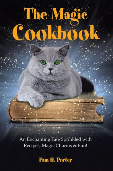 The Magic Cookbook: An Enchanting Tale Sprinkled with Recipes, Magic Charms & Fun!