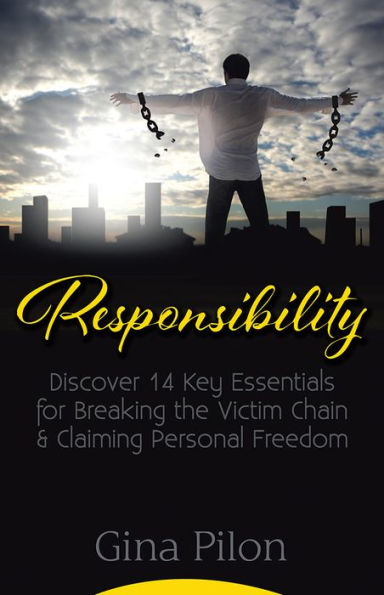 Responsibility: Discover 14 Key Essentials for Breaking the Victim Chain and Claiming Personal Freedom