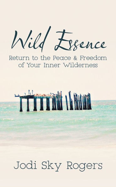 Wild Essence: Return to the Peace & Freedom of Your Inner Wilderness