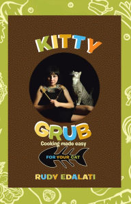 Title: Kitty Grub: Cooking made easy for your cat, Author: Rudy Edalati