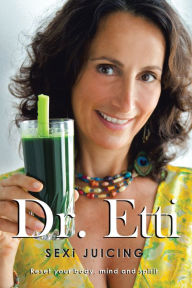 Title: Sexi Juicing: Dr. Etti'S Simple Guide to Sexi and Juicy Living, Author: Dr. Etti