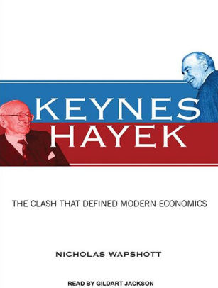 Keynes Hayek The Clash That Defined Modern Economics By