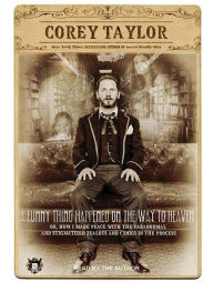 Title: A Funny Thing Happened on the Way to Heaven: Or, How I Made Peace with the Paranormal and Stigmatized Zealots and Cynics in the Process, Author: Corey Taylor