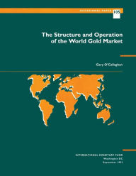 Title: The Structure and Operation of the World Gold Market, Author: Mr. Gary O'Callaghan