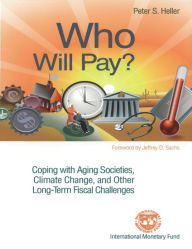 Title: Who Will Pay? Coping with Aging Societies, Climate Change, and Other Long-Term Fiscal Challenges, Author: Mr. Peter S. Heller