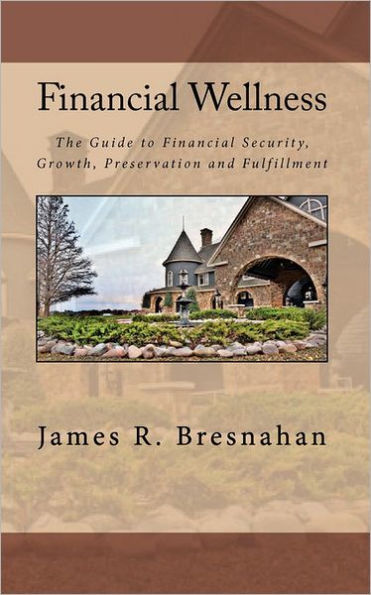 Financial Wellness: Your Personal Guide to Financial Security, Growth, Preservation and Fulfillment