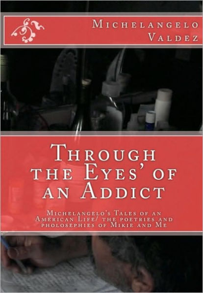 Through the Eyes' of an Addict: Michelangelo's Tales of an American Life/ the poetries and pholosephies of Mikie and Me