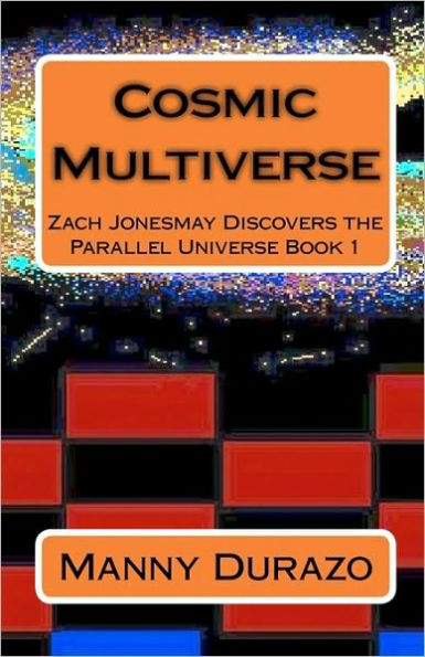 Cosmic Multiverse: Zach Jonesmay Discovers the Parallel Universe Book 1