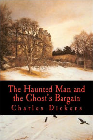 Title: The Haunted Man and the Ghost's Bargain, Author: Charles Dickens