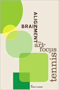 Title: Brain Alignment: The Art of Focus In Tennis, Author: Charly P Rasheed