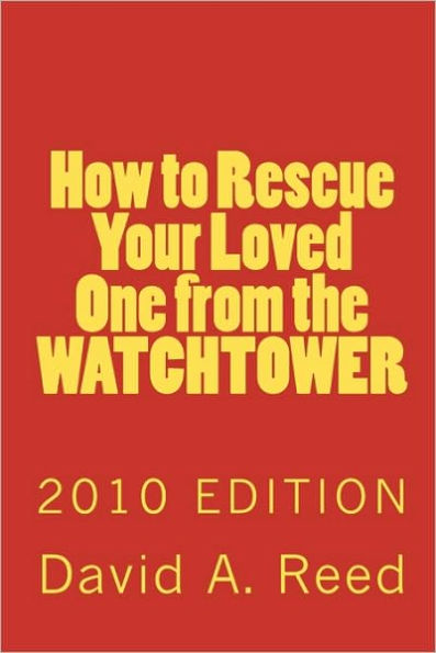 How to Rescue Your Loved One from the Watchtower: 2010 Edition