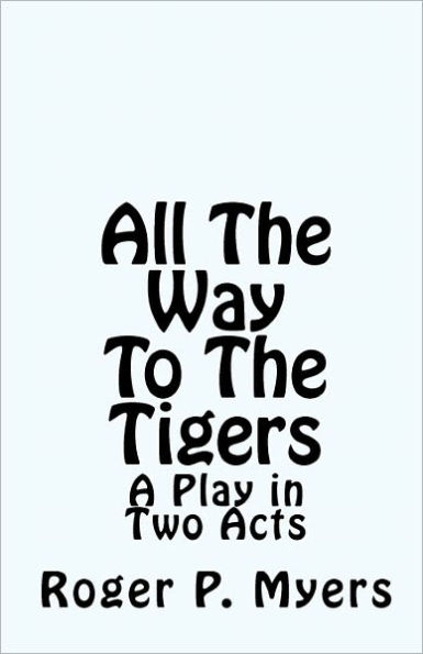 All The Way To The Tigers: A Play in Two Acts