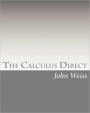The Calculus Direct: An intuitively Obvious Approach to a Basic Understanding of the Calculus for the Casual Observer