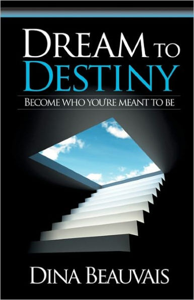 Dream to Destiny: Become who you're meant to be - step into your Destiny!