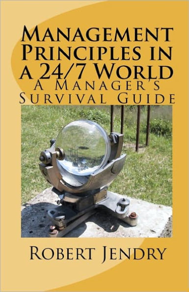 Management Principles in a 24/7 World: A Manager's Survival Guide