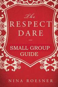 Title: The Respect Dare: A Small Group Leader's Guide, Author: Nina Roesner