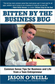 Title: Bitten by the Business Bug: Common Sense Tips for Business and Life from a Teen Entrepreneur, Author: Jason O'Neill