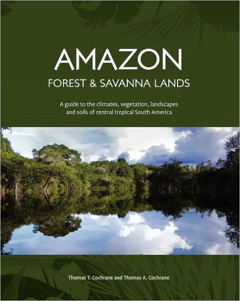 Amazon Forest and Savanna Lands: A guide to the climates, vegetation, landscapes, and soils of central tropical South America