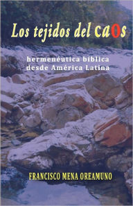 Title: Los tejidos del caos: Hermenï¿½utica bï¿½blica desde Amï¿½rica Latina, Author: Francisco Mena Oreamuno