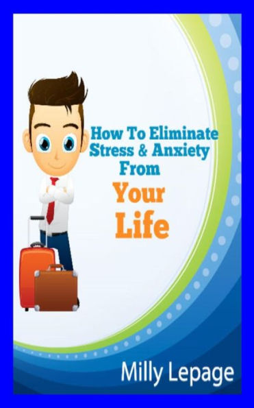 How To Eliminate Stress And Anxiety From Your Life